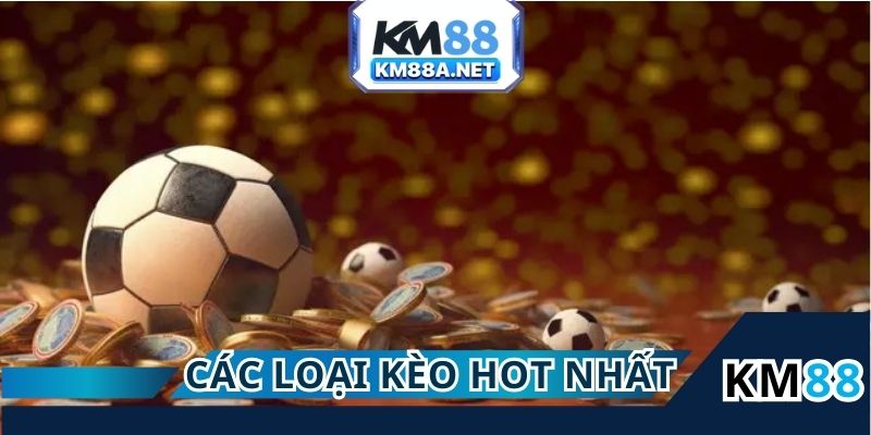 Các loại Kèo bóng đá hôm nay hot nhất tại KM88