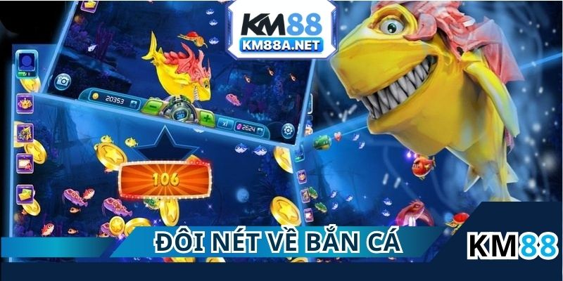 Đôi nét về Bắn cá KM88 tại nhà cái online