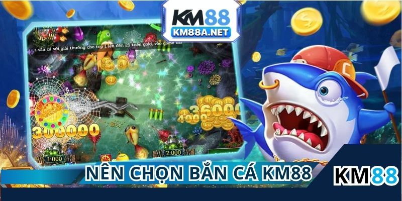 Lý do nên chọn Bắn cá KM88 khi tham gia tại trang chủ