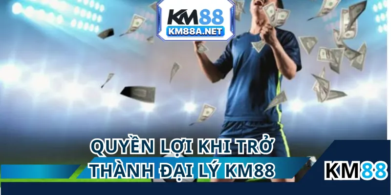 Đại lý KM88 sở hữu những quyền lợi tuyệt vời