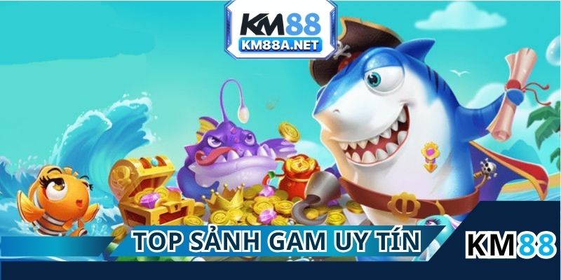 Top sảnh game uy tín tại Bắn cá KM88 hiện nay